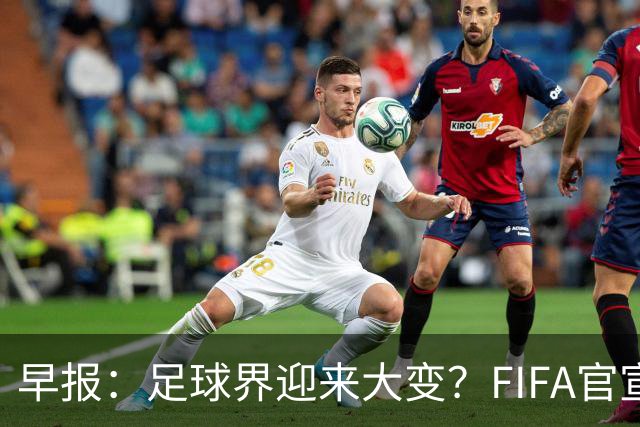 早报：足球界迎来大变？FIFA官宣成立商业子公司